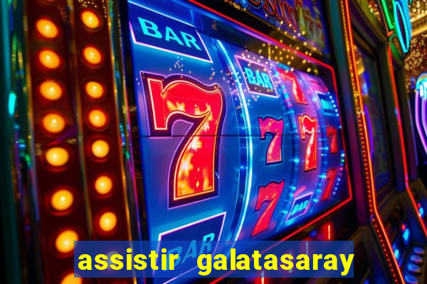 assistir galatasaray ao vivo